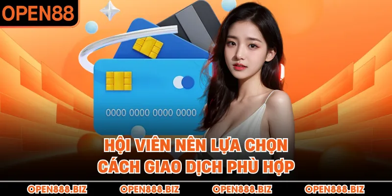 Hội viên nên lựa chọn cách giao dịch phù hợp Hội viên nên lựa chọn cách giao dịch phù hợp