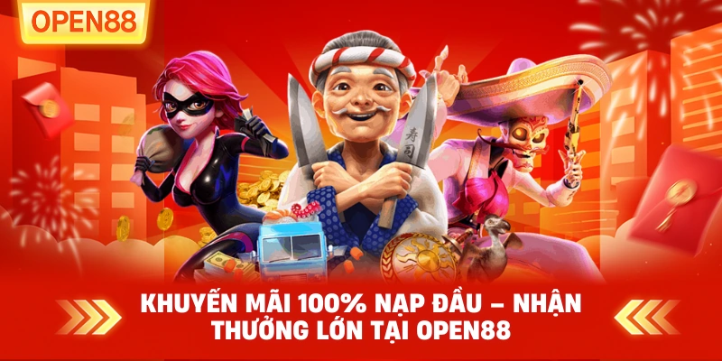 Khuyến Mãi 100% Nạp Đầu – Nhận Thưởng Lớn Tại OPEN88