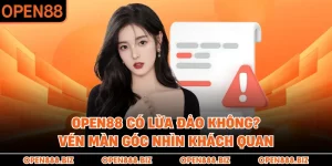 OPEN88 Có Lừa Đảo Không? Vén Màn Góc Nhìn Khách Quan